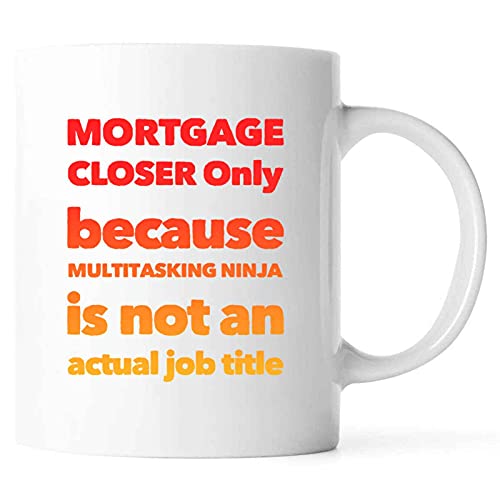 Funny Mortgage Closer Only Because Multitasking Ninja Is Not An Actual Job Title Present For Birthday,Anniversary,Doctors’ Day 11 Oz White Coffee Mug