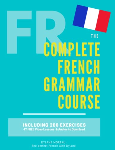 The Complete French Grammar Course: French beginners to advanced – Including 200 exercises, audios and video lessons (The Complete French Course – … Grammar, Vocabulary, Expressions)
