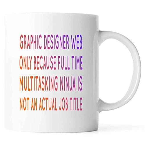 Funny Graphic Designer Web Only Because Full Time Multitasking Ninja Is Not An Actual Job Title Present For Birthday,Anniversary,Ramadan 11 Oz White Coffee Mug