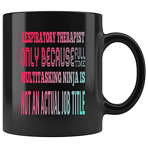 Funny Respiratory Therapist Only Because Full Multitasking Ninja Is Not An Actual Job Title Present For Birthday,Anniversary,Columbus Day 11 Oz Black Coffee Mug