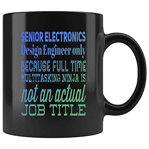Funny Senior Electronics Design Engineer Only Because Full Time Multitasking Ninja Is Not An Actual Job Present For Birthday,Anniversary,St. Patrick’s Day 11 Oz Black Coffee Mug