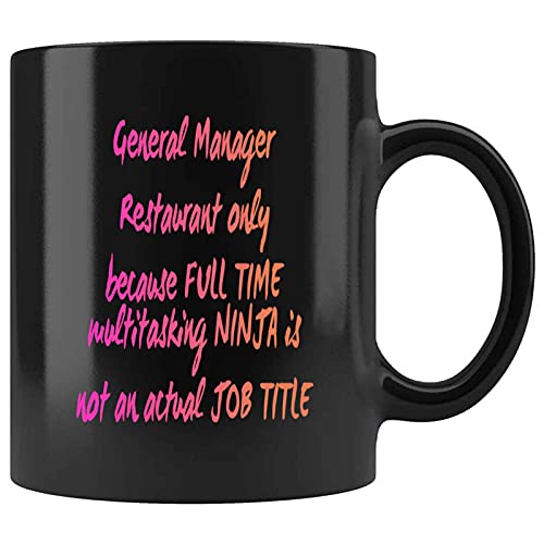Funny General Manager Restaurant Only Because Full Time Multitasking Ninja Is Not An Actual Job Title Present For Birthday,Anniversary,State Holiday 11 Oz Black Coffee Mug