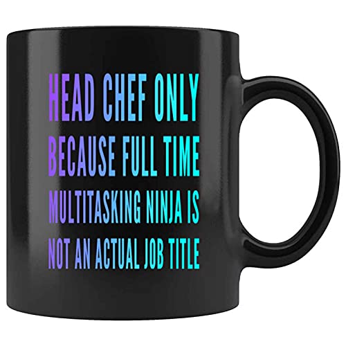 Funny Head Chef Only Because Full Time Multitasking Ninja Is Not An Actual Job Title Present For Birthday,Anniversary,Armed Forces Day 11 Oz Black Coffee Mug