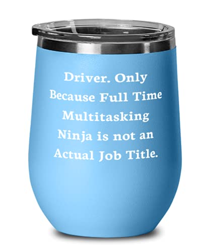 Driver s For Men Women, Driver. Only Because Full Time Multitasking Ninja is not an, Funny Driver Wine Glass, Wine Tumbler From Boss