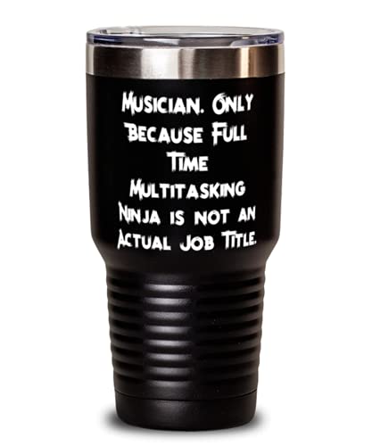 Sarcasm Musician 30oz Tumbler, Musician. Only Because Full Time Multitasking Ninja is not, Present For Colleagues, Fun s From Friends