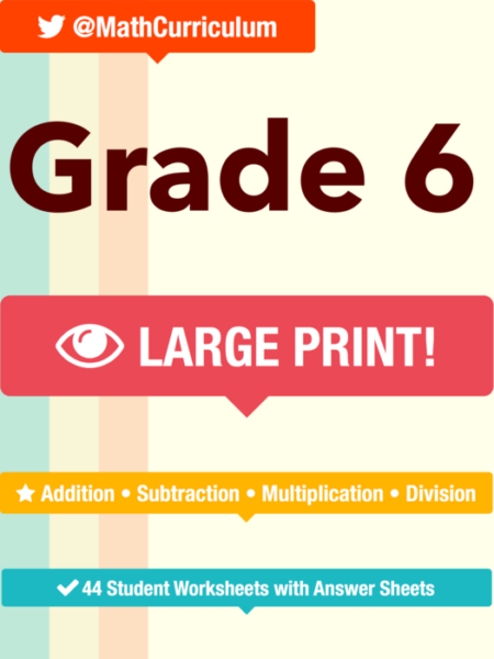 Grade 6 • Larger Print • 44 Addition, Subtraction, Multiplication, Division Student Worksheets with Teacher Answer Sheets • Beginning, Intermediate, and Advanced