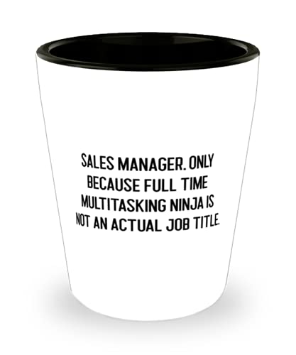 Sales Manager. Only Because Full Time Multitasking Ninja is not an. Shot Glass, Sales manager Ceramic Cup, Funny Gifts For Sales manager