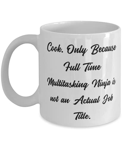 Cook. Only Because Full Time Multitasking Ninja is not an Actual Job Title. 11oz 15oz Mug, Cook Cup, Inappropriate Gifts For Cook