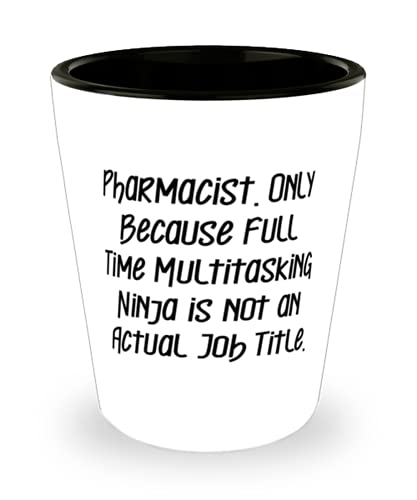 Inappropriate Pharmacist Gifts, Pharmacist. Only Because Full Time Multitasking Ninja is not an Actual, Holiday Shot Glass For Pharmacist
