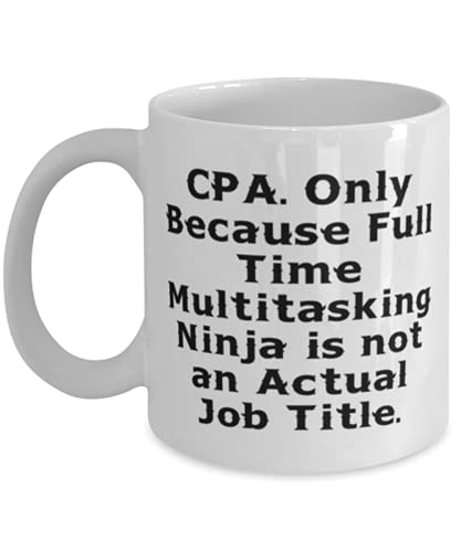 Epic CPA Gifts, CPA. Only Because Full Time Multitasking Ninja is not an Actual Job Title., Holiday 11oz 15oz Mug For CPA