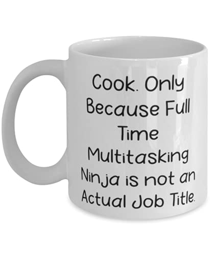 Cook. Only Because Full Time Multitasking Ninja is not an Actual. 11oz 15oz Mug, Cook Present From Friends, Inspirational Cup For Friends