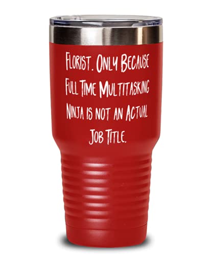 Florist. Only Because Full Time Multitasking Ninja. 30oz Tumbler, Florist Present From Friends, Funny Stainless Steel Tumbler For Coworkers