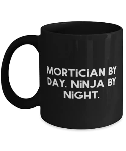 Fun Mortician, Mortician by Day. Ninja by Night, Nice 11oz 15oz Mug For Coworkers From Coworkers