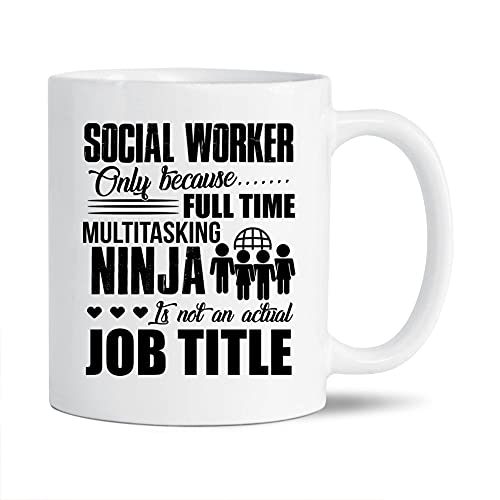 Social Worker Only Because Full Time Multitasking Ninja White Coffee Mug, Social Worker Ceramic Mug, Novelty Social Worker Pottery Coffee Mug, Funny Social Worker Travel Porcelain Teacup 11 Oz.