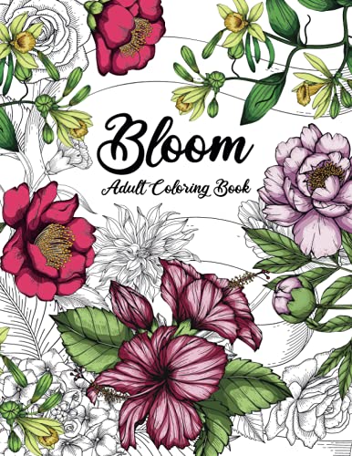 Bloom Adult Coloring Book: Beautiful Flower Garden Patterns and Botanical Floral Prints | Over 50 Designs of Relaxing Nature and Plants to Color