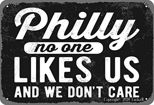 Philly No One Likes Us and We Don’t Care Retro Look 8X12 Inch Metal Decoration Crafts Sign for Home Kitchen Bathroom Farm Garden Garage Inspirational Quotes Wall Decor