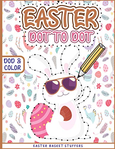 Easter Basket Stuffers: Easter Dot to Dot Activity Book for Kids Ages 4-8: Connect the Dots Puzzle Book with Easter Themes to Paint Cute Illustrations … and More! (Easter Basket Stuffers for Kids!)