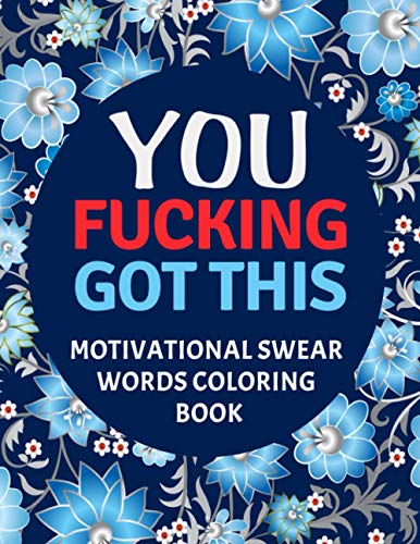 You Fucking Got This : Motivational Swear Words Coloring Book: Swear Word Colouring Books for Adults: Swearing Colouring Book Pages for Stress Relief … Funny Journals and Adult Coloring Books)