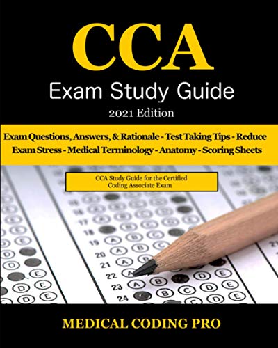 CCA Exam Study Guide – 2021 Edition: 100 CCA Practice Exam Questions, Answers & Rationale, Tips To Pass The Exam, Common Anatomy, Medical Terminology, … To Reducing Exam Stress, and Scoring Sheets