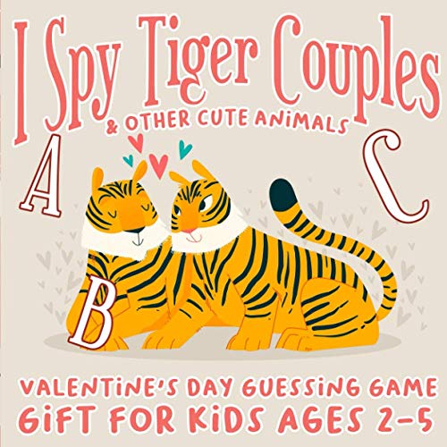 I Spy Tiger Couples & Other Cute Animals: Abc VALENTINE’S DAY Guessing Game Gift For Kids Ages 2-5: Identify Alphabet Letters, Learn New Animal’s Names & Color Them! (Valentine’s Day For Toddlers)