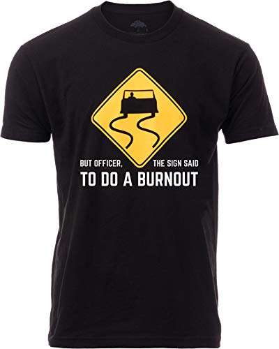 But Officer, The Sign Said to do a Burnout | Funny Car Guy Auto Racing Sarcastic Sarcasm Joke Graphic T-Shirt for Men Women-(Adult,XL) Black