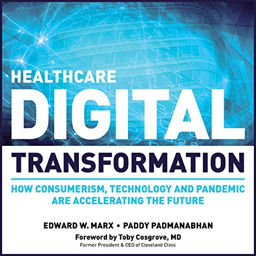Healthcare Digital Transformation: How Consumerism, Technology and Pandemic are Accelerating the Future: HIMSS Book Series