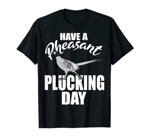 Have A Pheasant Plucking Day Upland Bird Hunting Hunter Mens T-Shirt