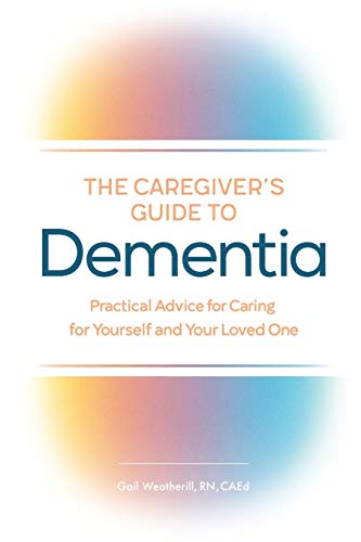 The Caregiver’s Guide to Dementia: Practical Advice for Caring for Yourself and Your Loved One (Caregiver’s Guides)