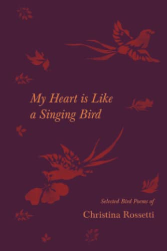 My Heart is Like a Singing Bird – Selected Bird Poems of Christina Rossetti