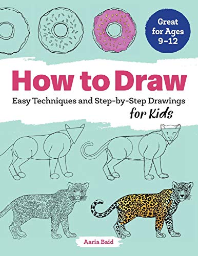 How to Draw: Easy Techniques and Step-by-Step Drawings for Kids (Drawing for Kids Ages 9 to 12)