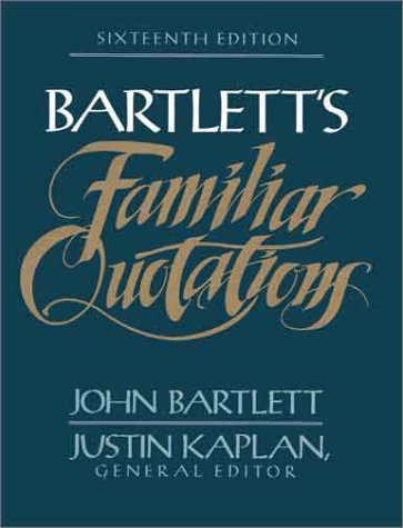 Bartlett’s Familiar Quotations : A Collection of Passages, Phrases, and Proverbs Traced to Their Sources in Ancient and Modern Literature