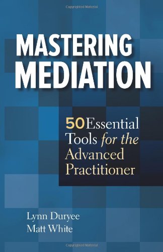 Mastering Mediation: 50 Essential Tools for the Advanced Practitioner