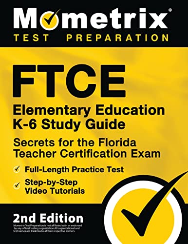 FTCE Elementary Education K-6 Study Guide Secrets for the Florida Teacher Certification Exam, Full-Length Practice Test, Step-by-Step Video Tutorials: [2nd Edition]