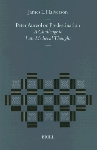 Peter Aureol on Predestination: A Challenge to Late Medieval Thought (Studies in the History of Christian Thought, V. 83) (Studies in the History of Christian Traditions)
