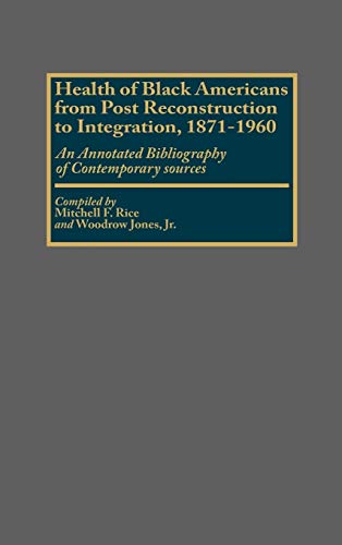 Health of Black Americans from Post-Reconstruction to Integration, 1871-1960: An Annotated Bibliography of Contemporary Sources (Bibliographies and Indexes in Afro-American and African Studies)