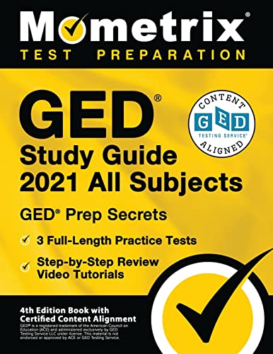 GED Study Guide 2021 All Subjects: GED Prep Secrets, 3 Full-Length Practice Tests, Step-by-Step Review Video Tutorials: [4th Edition Book With Certified Content Alignment]