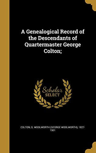 A Genealogical Record of the Descendants of Quartermaster George Colton;