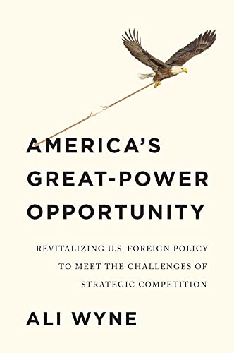 America’s Great-Power Opportunity: Revitalizing U.S. Foreign Policy to Meet the Challenges of Strategic Competition