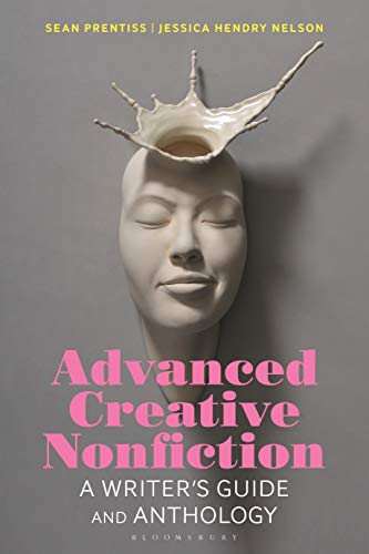 Advanced Creative Nonfiction: A Writer’s Guide and Anthology (Bloomsbury Writer’s Guides and Anthologies)