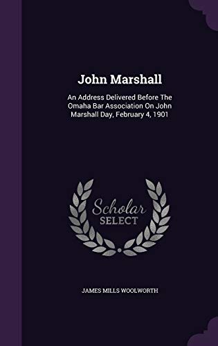 John Marshall: An Address Delivered Before The Omaha Bar Association On John Marshall Day, February 4, 1901