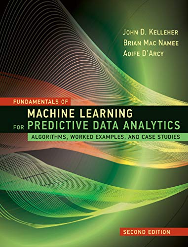 Fundamentals of Machine Learning for Predictive Data Analytics, second edition: Algorithms, Worked Examples, and Case Studies