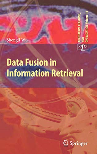 Data Fusion in Information Retrieval (Adaptation, Learning, and Optimization, 13)