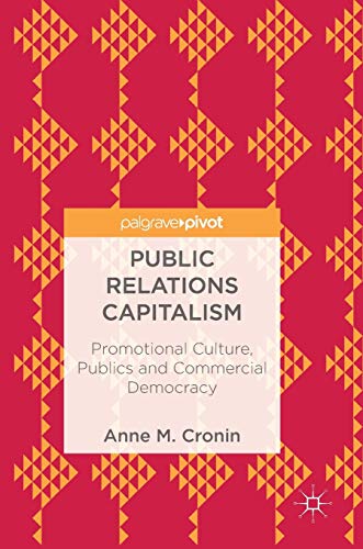 Public Relations Capitalism: Promotional Culture, Publics and Commercial Democracy