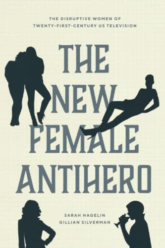 The New Female Antihero: The Disruptive Women of Twenty-First-Century US Television