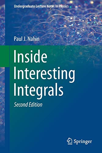 Inside Interesting Integrals: A Collection of Sneaky Tricks, Sly Substitutions, and Numerous Other Stupendously Clever, Awesomely Wicked, and … (Undergraduate Lecture Notes in Physics)