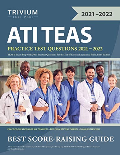 ATI TEAS Practice Test Questions 2021-2022: TEAS 6 Exam Prep with 300+ Practice Questions for the Test of Essential Academic Skills, Sixth Edition