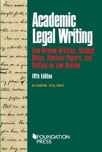 Academic Legal Writing: Law Rev Articles, Student Notes, Seminar Papers, and Getting on Law Rev (Coursebook)