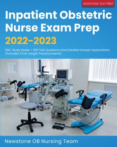 Inpatient Obstetric Nurse Exam Prep 2022-2023: RNC Study Guide + 350 Test Questions and Detailed Answer Explanations (Includes 2 Full-Length Practice Exams)