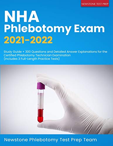 NHA Phlebotomy Exam 2021-2022: Study Guide + 300 Questions and Detailed Answer Explanations for the Certified Phlebotomy Technician Examination (Includes 3 Full-Length Practice Tests)