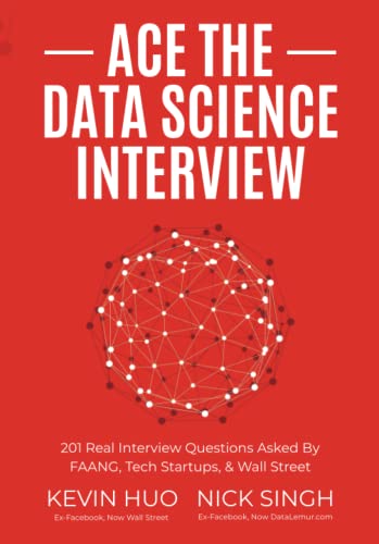 Ace the Data Science Interview: 201 Real Interview Questions Asked By FAANG, Tech Startups, & Wall Street